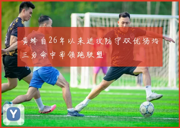 黄蜂自26年以来进攻防守双优场均三分命中率领跑联盟